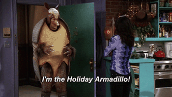 Ross from Friends in an Armadillo costume, "I'm the holiday Armadillo!".